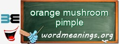 WordMeaning blackboard for orange mushroom pimple